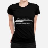 Thinking Please Be Patient Women T-shirt