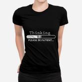 Thinking Please Be Patient Women T-shirt