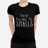 You Are Killing Me Smalls  Mommy And Me Women T-shirt