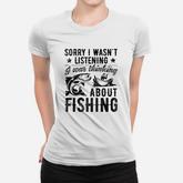 Sorry I Wasnt Listening Was Thinking About Fishing Women T-shirt