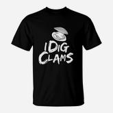 I Dig Clams Clam Digging Clamming Shell Raking T-Shirt