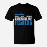 Sorry I Was Not Listening Thinking About Fishing T-Shirt