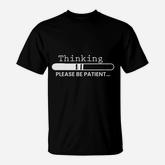 Thinking Please Be Patient T-Shirt