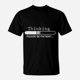 Thinking Please Be Patient T-Shirt