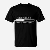 Thinking Please Be Patient T-Shirt