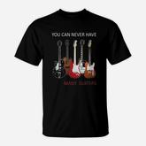 You Can Never Have Too Many Guitars T-Shirt