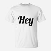 Says The Word  Hey  With Phrase On It T-Shirt