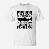 Sorry I Was Not Listening I Thinking About Fishing T-Shirt