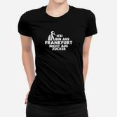 Frankfurt Stolz Herren Frauen Tshirt mit Aufschrift Ich bin aus Frankfurt, nicht aus Zucker
