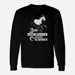 Zum Reiten Geboren Zur Schule Gezwungen Langarmshirts - Seseable