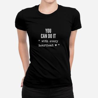 You Can Do It with Every Heartbeat Motivation Frauen Tshirt, Inspirierendes Fitness-Frauen Tshirt in Schwarz - Seseable De