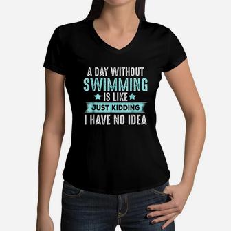 A Day Without Swimming Is Like Just Kidding Women V-Neck T-Shirt | Crazezy