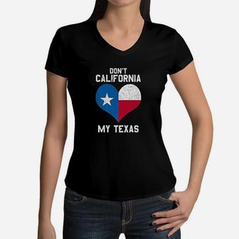 Dont California My Texas Funny Gift For Texas Lover Women V-Neck T-Shirt - Seseable