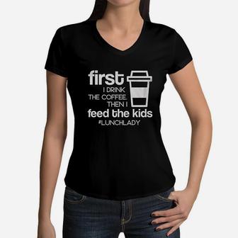 First I Drink Coffee Then I Feed The Kids Funny Lunch Lady School Women V-Neck T-Shirt | Crazezy