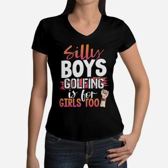 Golfer Humor Silly Boys Golfing Is For Girls Too Golf Women V-Neck T-Shirt | Crazezy