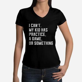 I Can Not My Kid Has Practice A Game Or Something Women V-Neck T-Shirt | Crazezy UK