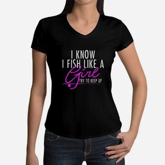 I Know I Fish Like A Girl Try To Keep Up Fishing Women V-Neck T-Shirt | Crazezy UK
