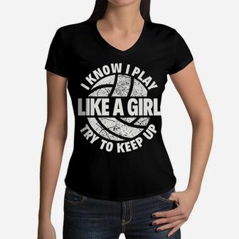 I Know I Play Like A Girl Try To Keep Up Volleyball Women V-Neck T-Shirt | Crazezy CA