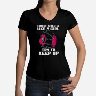 I Know I Wrestle Like A Girl Try To Keep Up Women V-Neck T-Shirt - Monsterry