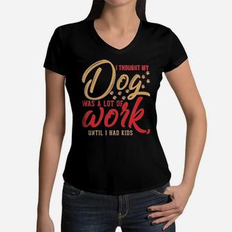 I Thought My Dog Was A Lot Of Work Until I Had Kids Women V-Neck T-Shirt - Monsterry