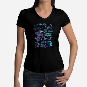 Im Am A June Girl Christ Who Gives Me Strength Women V-Neck T-Shirt - Monsterry