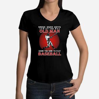 Move Over Boys Let This Old Man Show How To Play Baseball Women V-Neck T-Shirt - Monsterry