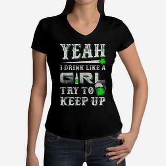 Yeah I Drink Like A Girl Try To Keep Up St Patrick Day Women V-Neck T-Shirt | Crazezy