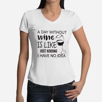 A Day Without Wine Is Like Just Kidding Women V-Neck T-Shirt | Crazezy