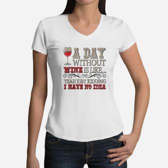 Day Without Wine Is Just Kidding I Have No Idea Wine Lover Women V-Neck T-Shirt | Crazezy