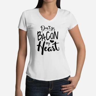 Dont Go Bacon My Heart Gift For Valentine Happy Valentines Day Women V-Neck T-Shirt - Seseable