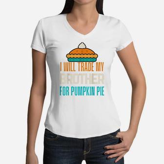 I Will Trade My Brother For Pumpkin Pie Boy Girl Fun Sister Women V-Neck T-Shirt | Crazezy