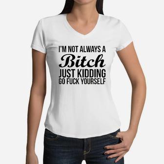 Im Not Always A Btch Just Kidding Go Fck Yourself Rocker Women V-Neck T-Shirt | Crazezy CA