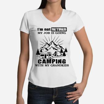 I'm Not Retired My Job Is Going Camping With My Grandkids Women V-Neck T-Shirt | Crazezy