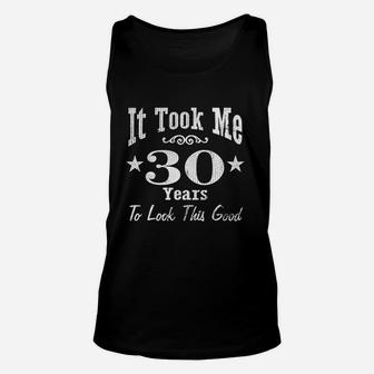 30Th Birthday Gift It Took Me 30 Years To Look This Good Unisex Tank Top | Crazezy UK
