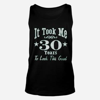 30Th Birthday It Took Me 30 Years To Look This Good Unisex Tank Top | Crazezy AU