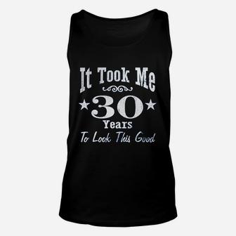 30Th Birthday It Took Me 30 Years To Look This Good Unisex Tank Top | Crazezy