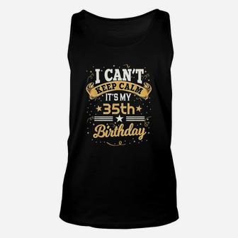 35 Year Old I Can Not Keep Calm It Is My 35Th Birthday Unisex Tank Top | Crazezy CA