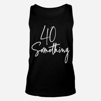 40 Something Birthday Party Gift For 40Th Thru 49Th Unisex Tank Top | Crazezy CA