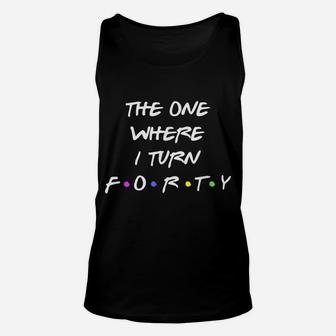 40Th Birthday | The One Where I Turn Forty | Happy 40 Party Unisex Tank Top | Crazezy DE