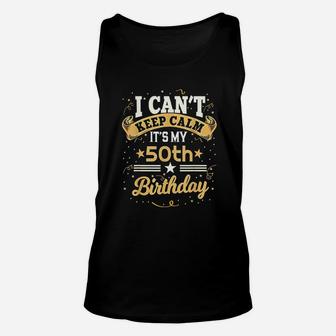 50 Years Old Can Not Keep Calm It Is My 50Th Birthday Unisex Tank Top | Crazezy