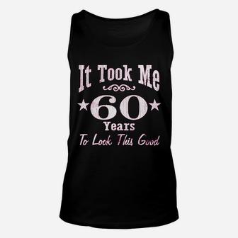 60Th Birthday It Took Me 60 Years To Look This Good Unisex Tank Top | Crazezy AU