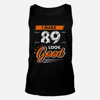 89Th Birthday Gifts I Make 89 Years Old Look Good D1 Unisex Tank Top | Crazezy AU