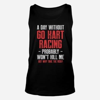A Day Without Go Kart Racing Probably Wont Kill Me But Why Take The Risk Karting Go-Cart Racer Unisex Tank Top - Monsterry