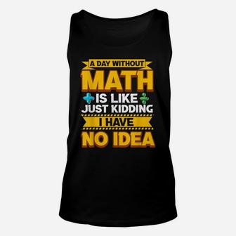 A Day Without Math Funny Math Teacher Math Geek Mathlete Fun Unisex Tank Top | Crazezy