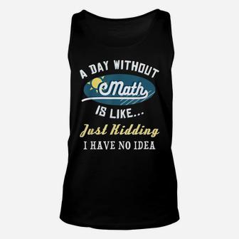 A Day Without Math Is Like Jk Funny Mathematics Geek Gift Unisex Tank Top | Crazezy DE
