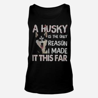 A Husky Is The Only Reason I Made It This Far Unisex Tank Top - Monsterry UK