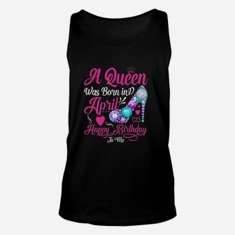 A Queen Was Born In April Happy Birthday To Me Funny Unisex Tank Top | Crazezy UK