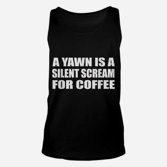 A Yawn Is A Silent Scream For Coffee Tee | Office, Job Unisex Tank Top | Crazezy UK