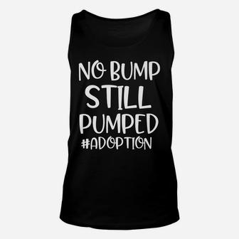 Adoption Day No Bump Still Pumped Foster Family Mom Dad Unisex Tank Top | Crazezy