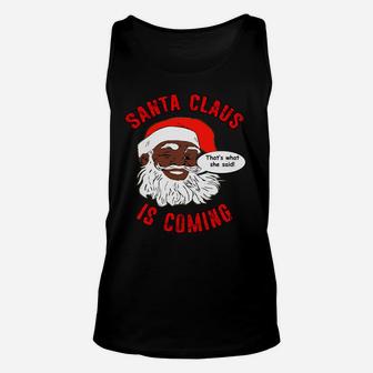 African American Santa Claus Is Coming That's What She Said Sweatshirt Unisex Tank Top | Crazezy